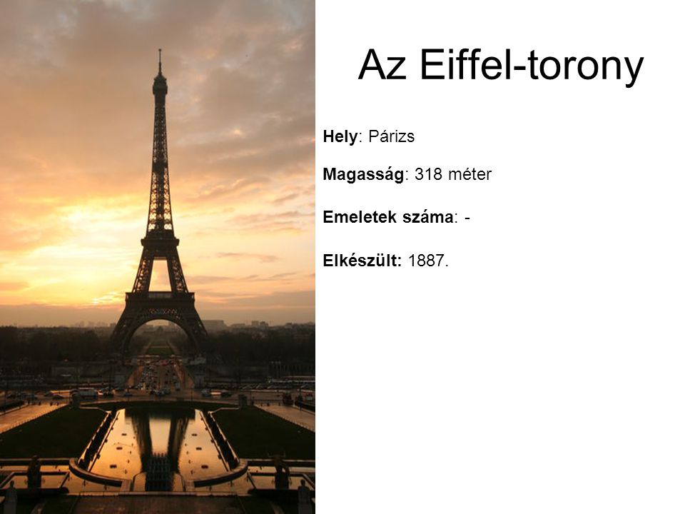 Az Eiffel-torony Hely: Párizs Magasság: 318 méter Emeletek száma: -