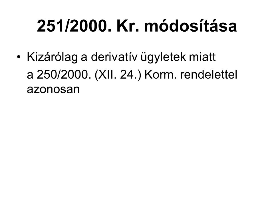 251/2000. Kr. módosítása Kizárólag a derivatív ügyletek miatt