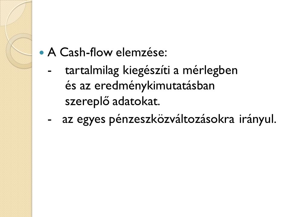 A Cash-flow elemzése: - tartalmilag kiegészíti a mérlegben és az eredménykimutatásban szereplő adatokat.