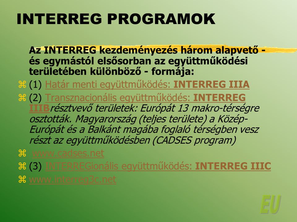 INTERREG PROGRAMOK Az INTERREG kezdeményezés három alapvető - és egymástól elsősorban az együttműködési területében különböző - formája: