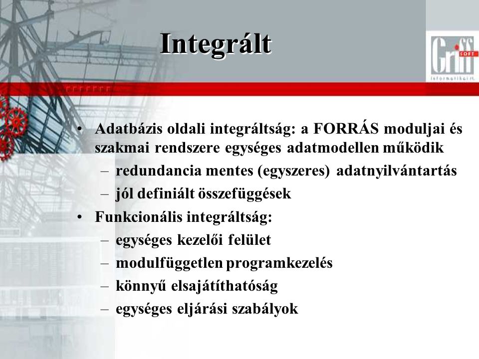 Integrált Adatbázis oldali integráltság: a FORRÁS moduljai és szakmai rendszere egységes adatmodellen működik.