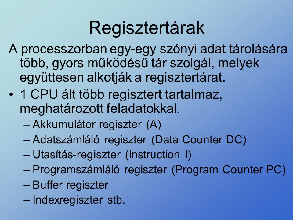 Regisztertárak A processzorban egy-egy szónyi adat tárolására több, gyors működésű tár szolgál, melyek együttesen alkotják a regisztertárat.