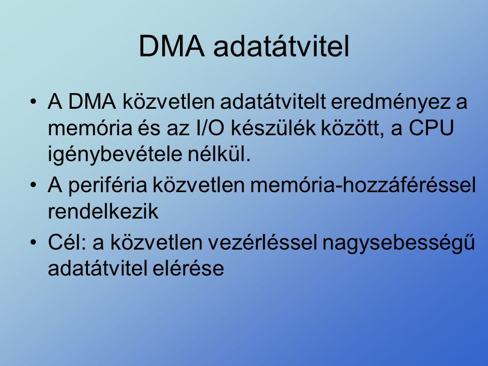 DMA adatátvitel A DMA közvetlen adatátvitelt eredményez a memória és az I/O készülék között, a CPU igénybevétele nélkül.