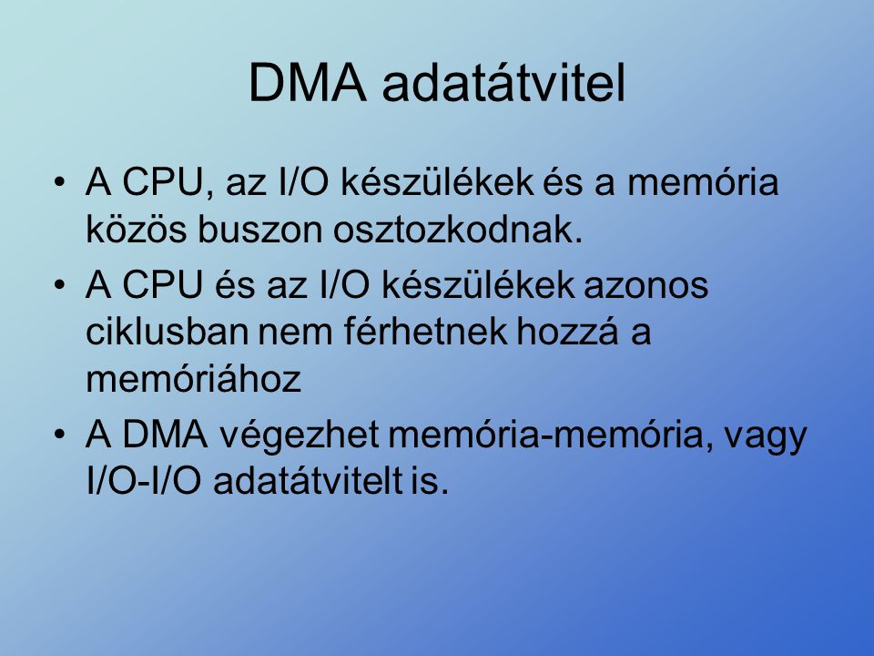 DMA adatátvitel A CPU, az I/O készülékek és a memória közös buszon osztozkodnak.