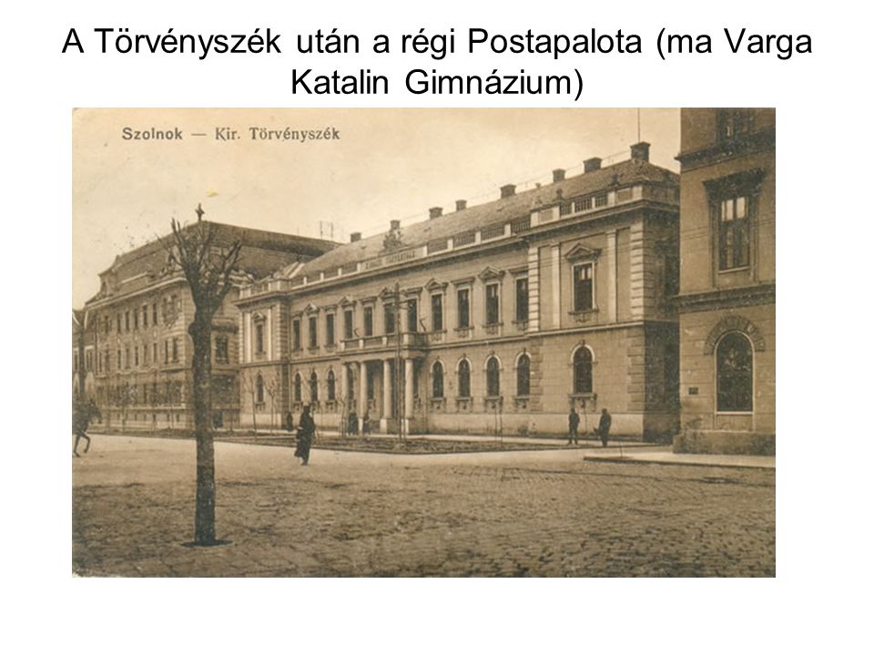 A Törvényszék után a régi Postapalota (ma Varga Katalin Gimnázium)