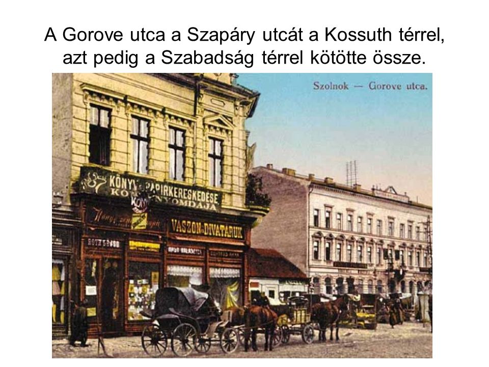 A Gorove utca a Szapáry utcát a Kossuth térrel, azt pedig a Szabadság térrel kötötte össze.