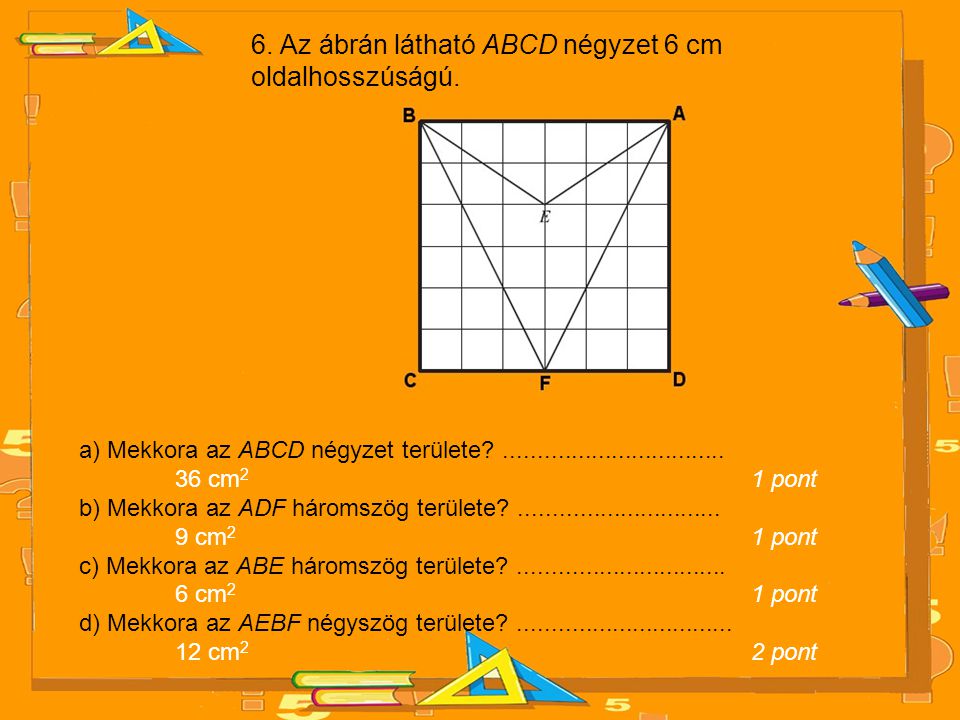6. Az ábrán látható ABCD négyzet 6 cm oldalhosszúságú.