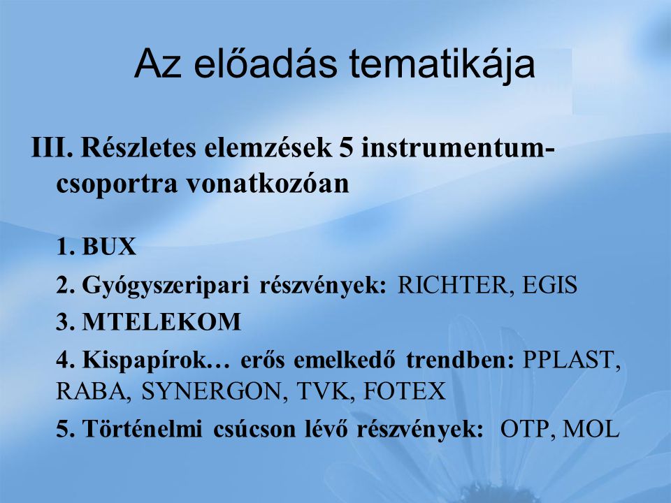 Az előadás tematikája III. Részletes elemzések 5 instrumentum-csoportra vonatkozóan. 1. BUX. 2. Gyógyszeripari részvények: RICHTER, EGIS.