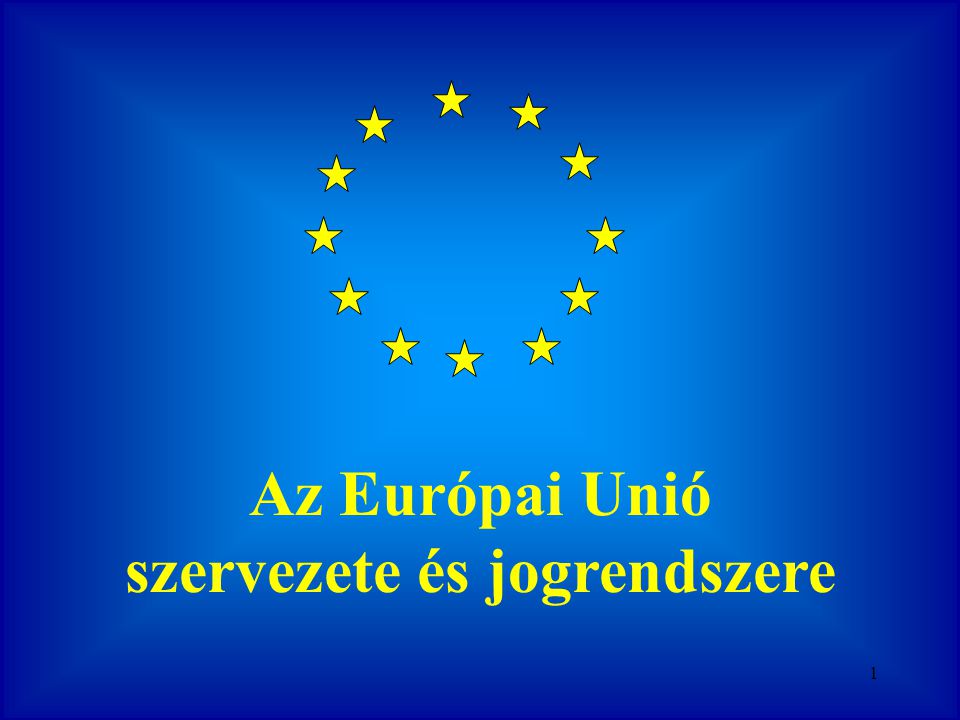 Az Európai Unió szervezete és jogrendszere