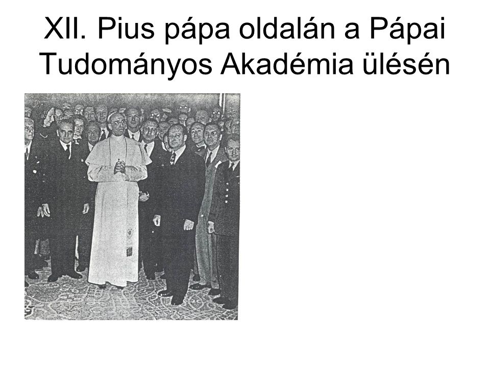 XII. Pius pápa oldalán a Pápai Tudományos Akadémia ülésén