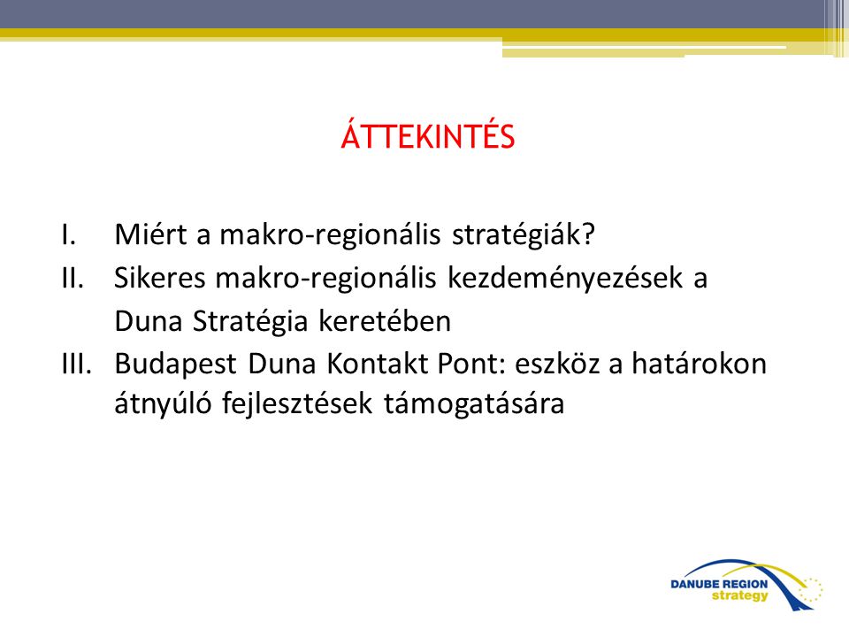 ÁTTEKINTÉS Miért a makro-regionális stratégiák Sikeres makro-regionális kezdeményezések a. Duna Stratégia keretében.