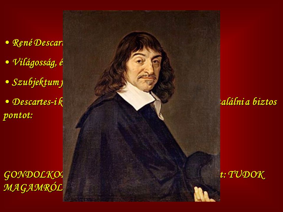 Kartezianizmus René Descartes. Világosság, érthetőség. Szubjektum fontossága.