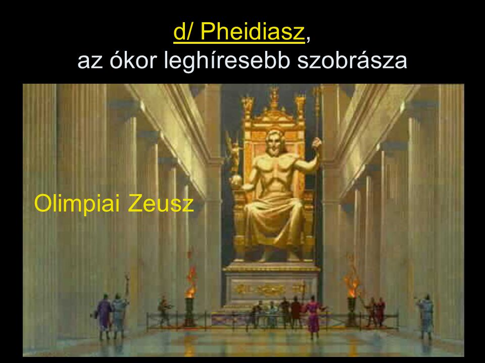 d/ Pheidiasz, az ókor leghíresebb szobrásza