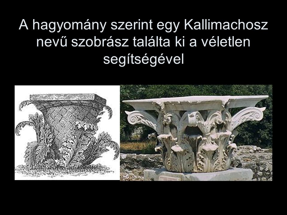 A hagyomány szerint egy Kallimachosz nevű szobrász találta ki a véletlen segítségével