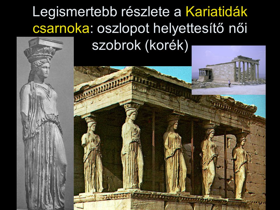 Legismertebb részlete a Kariatidák csarnoka: oszlopot helyettesítő női szobrok (korék)