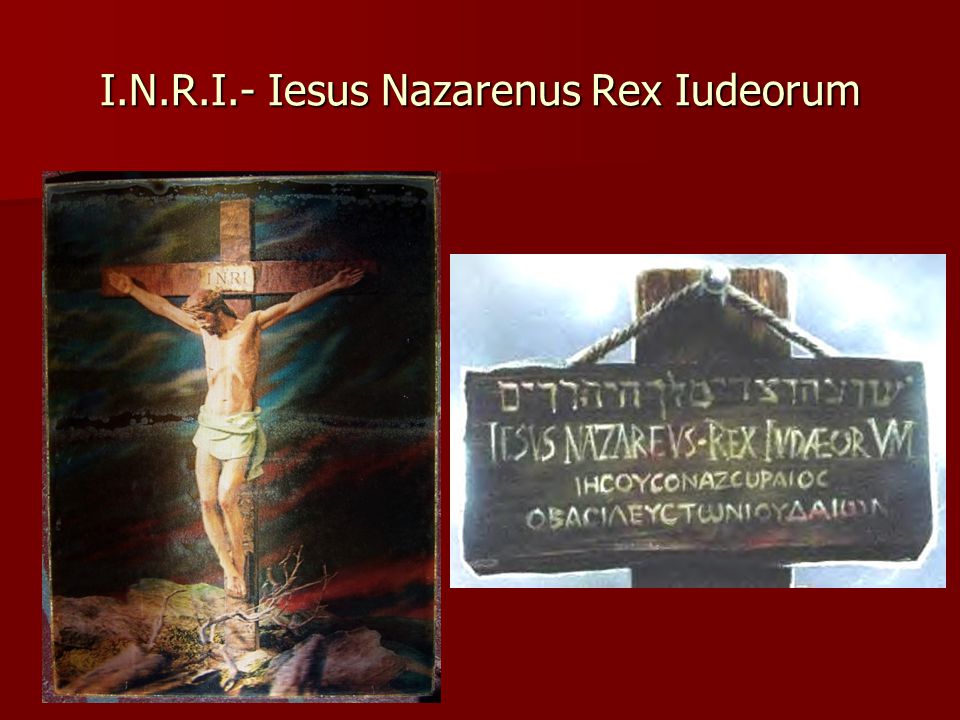 I.N.R.I.- Iesus Nazarenus Rex Iudeorum