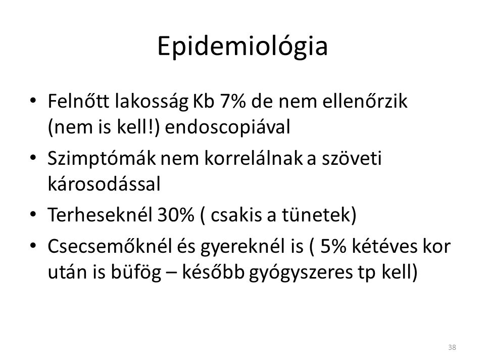 Epidemiológia Felnőtt lakosság Kb 7% de nem ellenőrzik (nem is kell!) endoscopiával. Szimptómák nem korrelálnak a szöveti károsodással.