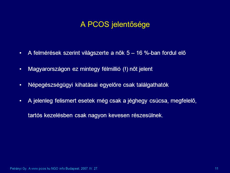 A PCOS jelentősége A felmérések szerint világszerte a nők 5 – 16 %-ban fordul elő. Magyarországon ez mintegy félmillió (!) nőt jelent.