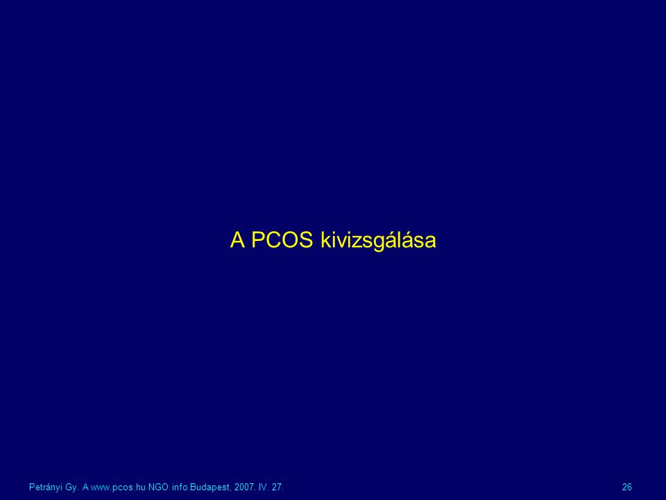 A PCOS kivizsgálása Petrányi Gy. A   NGO info Budapest, IV. 27.