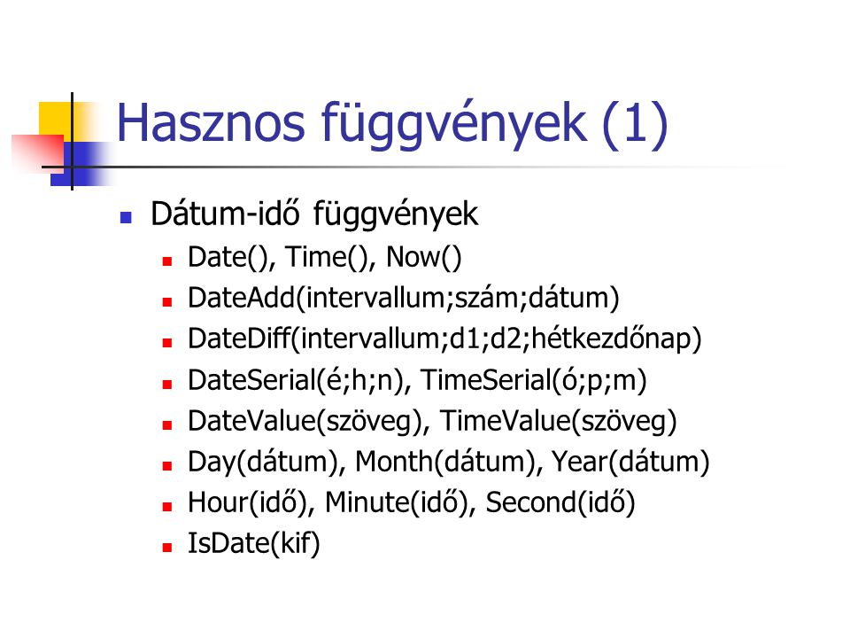 Hasznos függvények (1) Dátum-idő függvények Date(), Time(), Now()