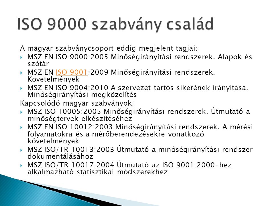 ISO 9000 szabvány család A magyar szabványcsoport eddig megjelent tagjai: MSZ EN ISO 9000:2005 Minőségirányítási rendszerek. Alapok és szótár.