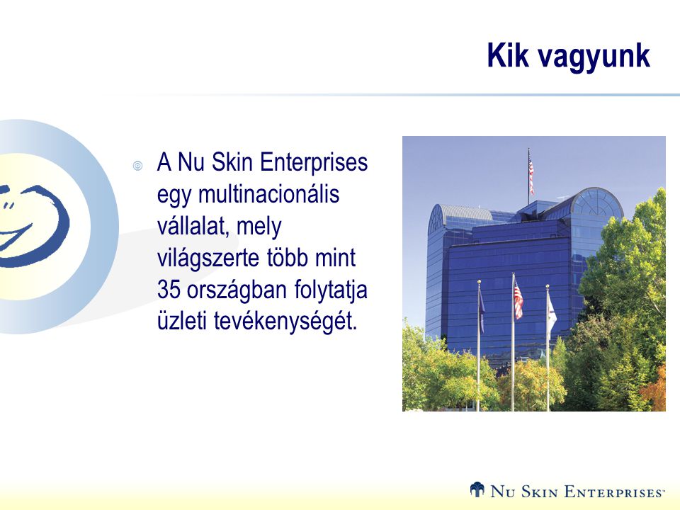 Kik vagyunk A Nu Skin Enterprises egy multinacionális vállalat, mely világszerte több mint 35 országban folytatja üzleti tevékenységét.