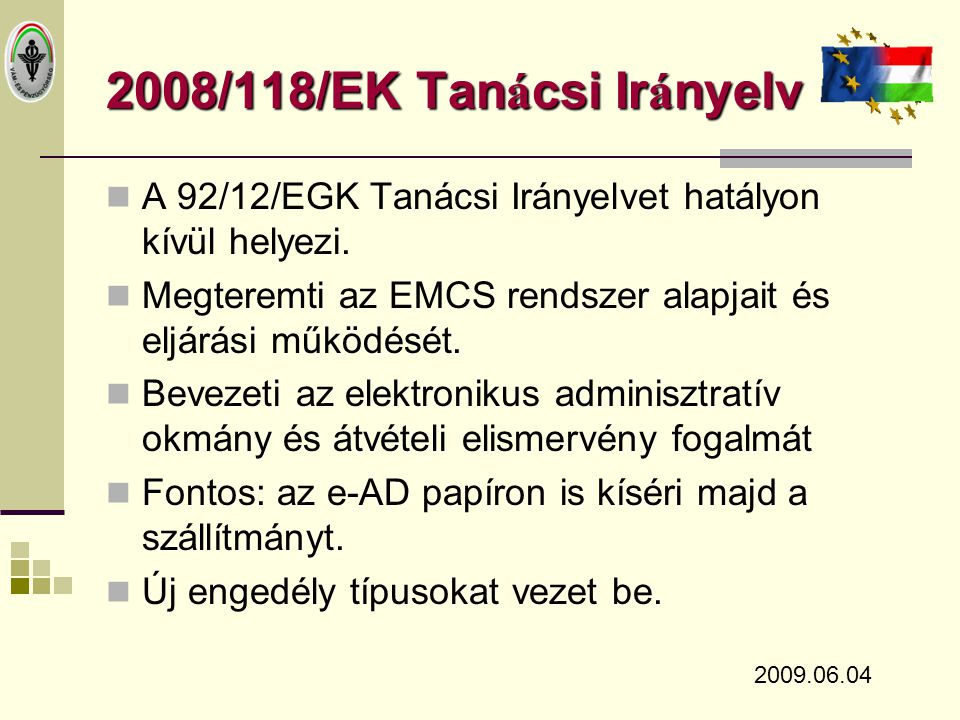 2008/118/EK Tanácsi Irányelv A 92/12/EGK Tanácsi Irányelvet hatályon kívül helyezi. Megteremti az EMCS rendszer alapjait és eljárási működését.