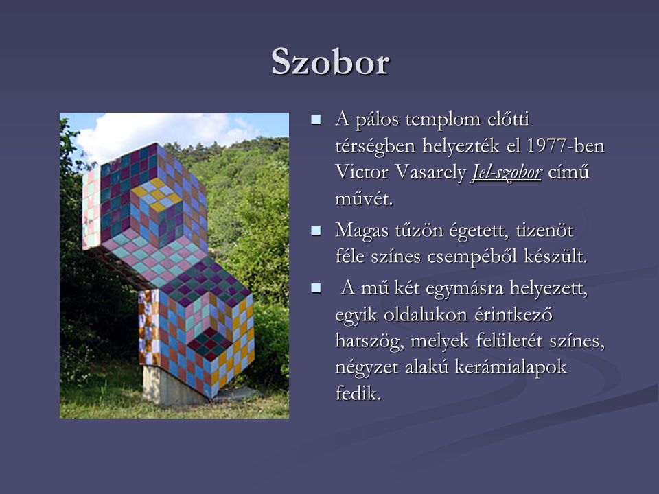 Szobor A pálos templom előtti térségben helyezték el 1977-ben Victor Vasarely Jel-szobor című művét.