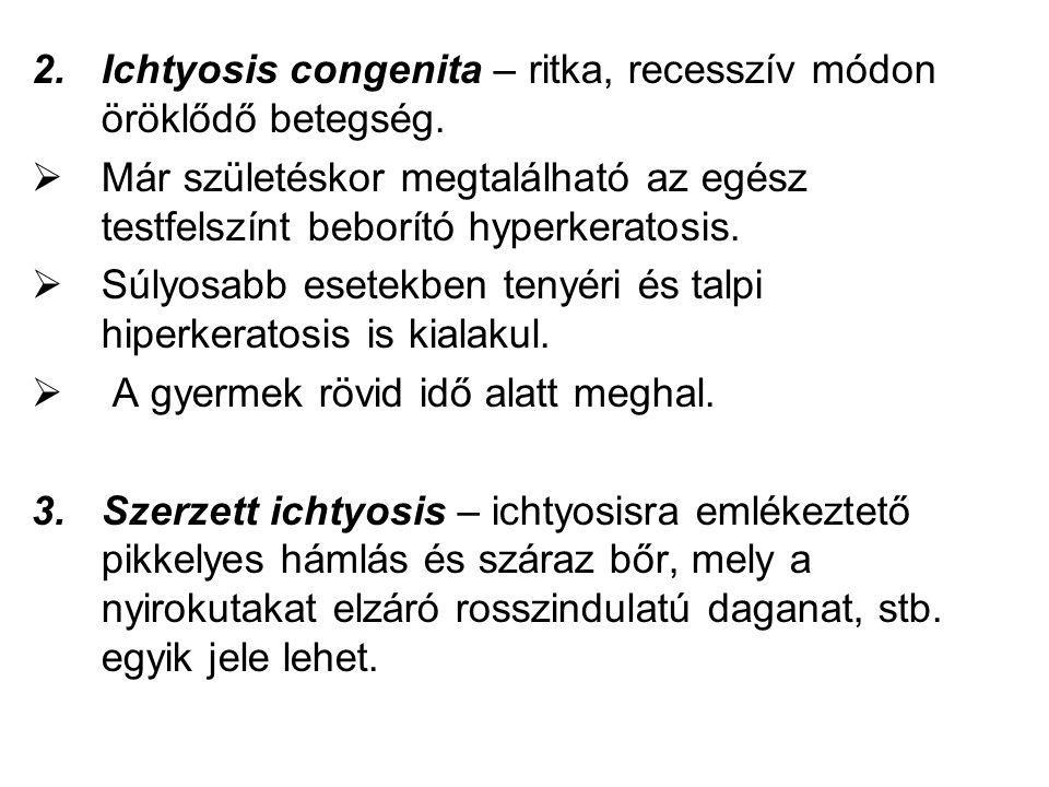 Ichtyosis congenita – ritka, recesszív módon öröklődő betegség.