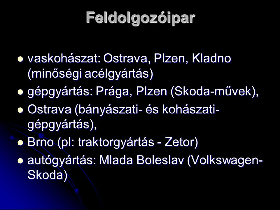Feldolgozóipar vaskohászat: Ostrava, Plzen, Kladno (minőségi acélgyártás) gépgyártás: Prága, Plzen (Skoda-művek),