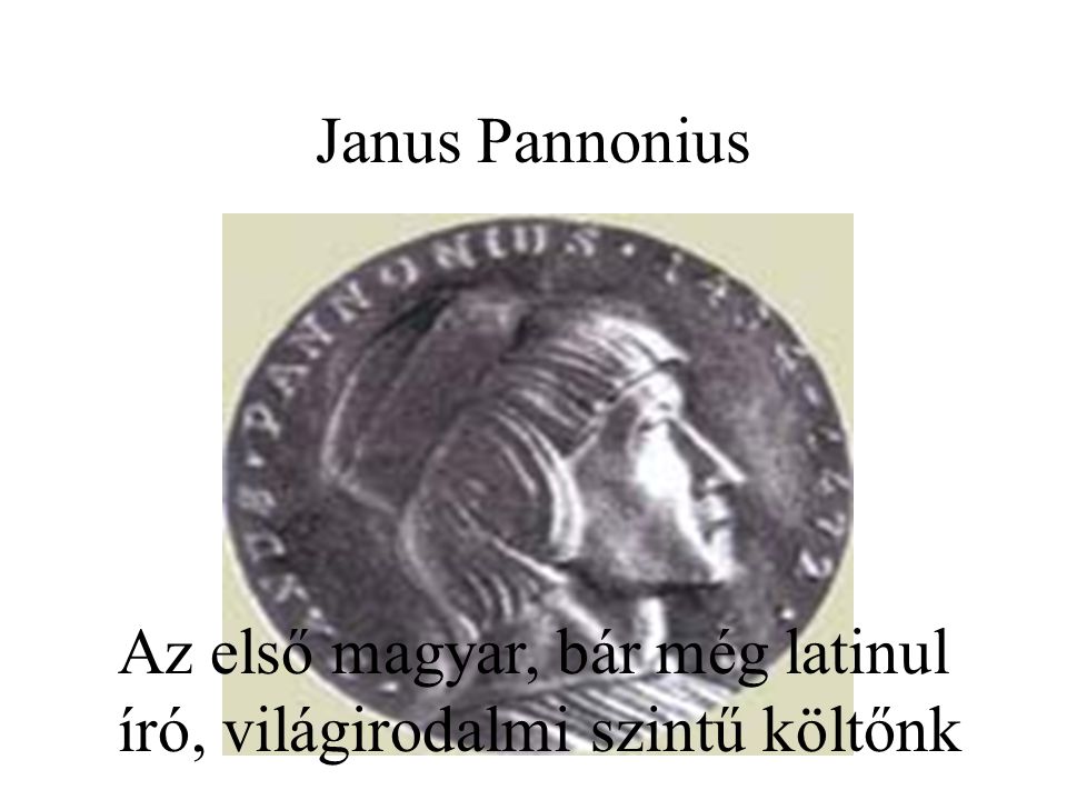 Janus Pannonius Az első magyar, bár még latinul író, világirodalmi szintű költőnk