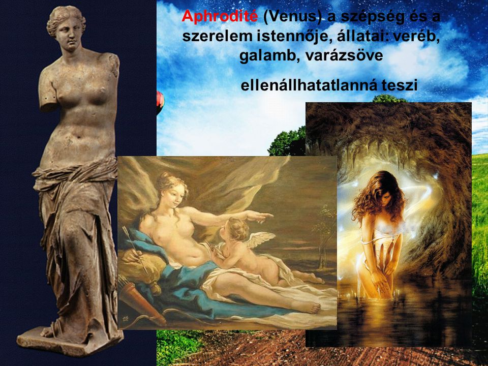 Aphrodité (Venus) a szépség és a szerelem istennője, állatai: veréb, galamb, varázsöve ellenállhatatlanná teszi