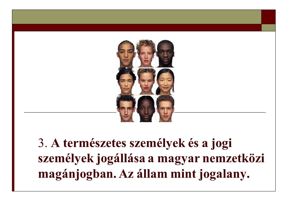 3. A természetes személyek és a jogi személyek jogállása a magyar nemzetközi magánjogban.