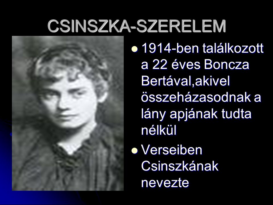 CSINSZKA-SZERELEM 1914-ben találkozott a 22 éves Boncza Bertával,akivel összeházasodnak a lány apjának tudta nélkül.