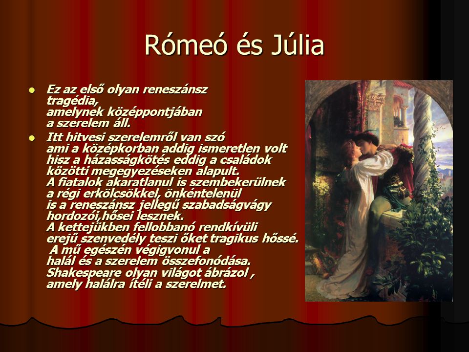 Rómeó és Júlia Ez az első olyan reneszánsz tragédia, amelynek középpontjában a szerelem áll.