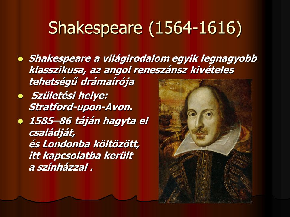 Shakespeare ( ) Shakespeare a világirodalom egyik legnagyobb klasszikusa, az angol reneszánsz kivételes tehetségű drámaírója.