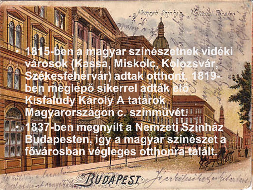 1815-ben a magyar színészetnek vidéki városok (Kassa, Miskolc, Kolozsvár, Székesfehérvár) adtak otthont ben meglepő sikerrel adták elő Kisfaludy Károly A tatárok Magyarországon c. színművét.
