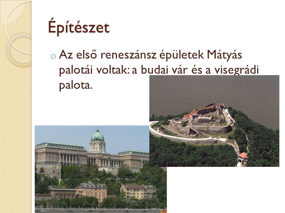 Építészet Az első reneszánsz épületek Mátyás palotái voltak: a budai vár és a visegrádi palota.