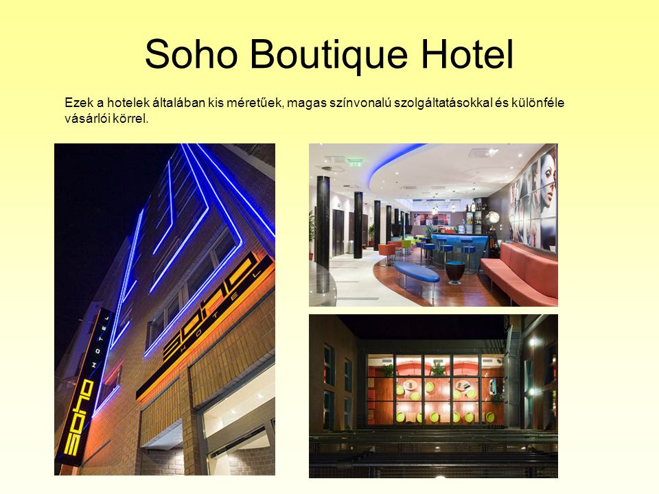 Soho Boutique Hotel Ezek a hotelek általában kis méretűek, magas színvonalú szolgáltatásokkal és különféle vásárlói körrel.