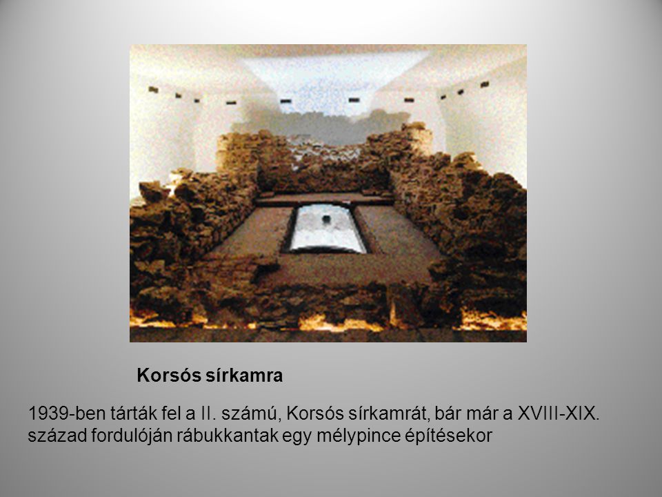 Korsós sírkamra 1939-ben tárták fel a II. számú, Korsós sírkamrát, bár már a XVIII-XIX.