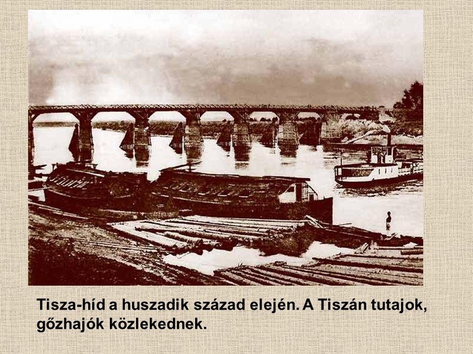 Tisza-híd a huszadik század elején. A Tiszán tutajok,