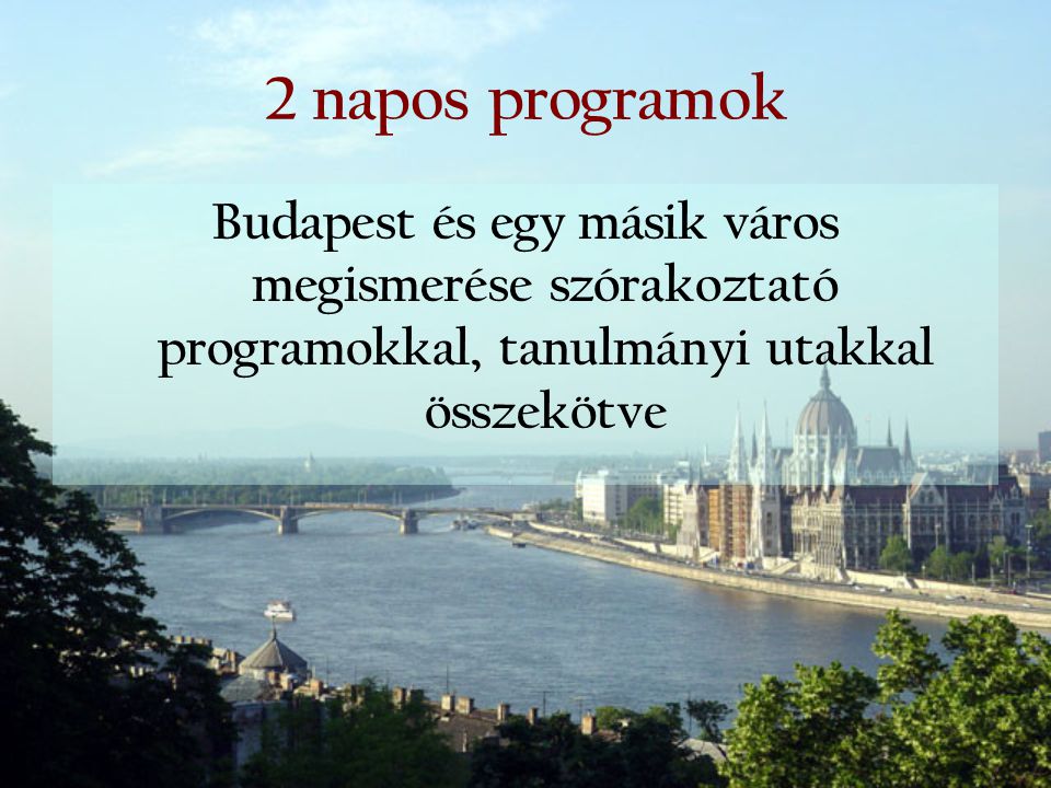 2 napos programok Budapest és egy másik város megismerése szórakoztató programokkal, tanulmányi utakkal összekötve.