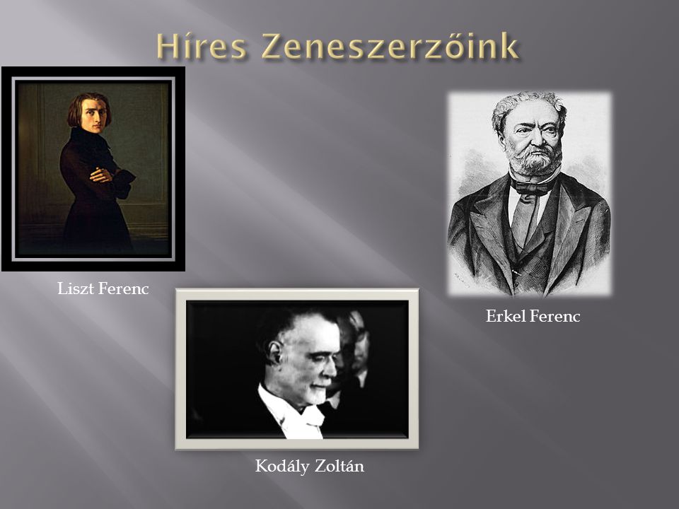 Híres Zeneszerzőink Liszt Ferenc Erkel Ferenc Kodály Zoltán