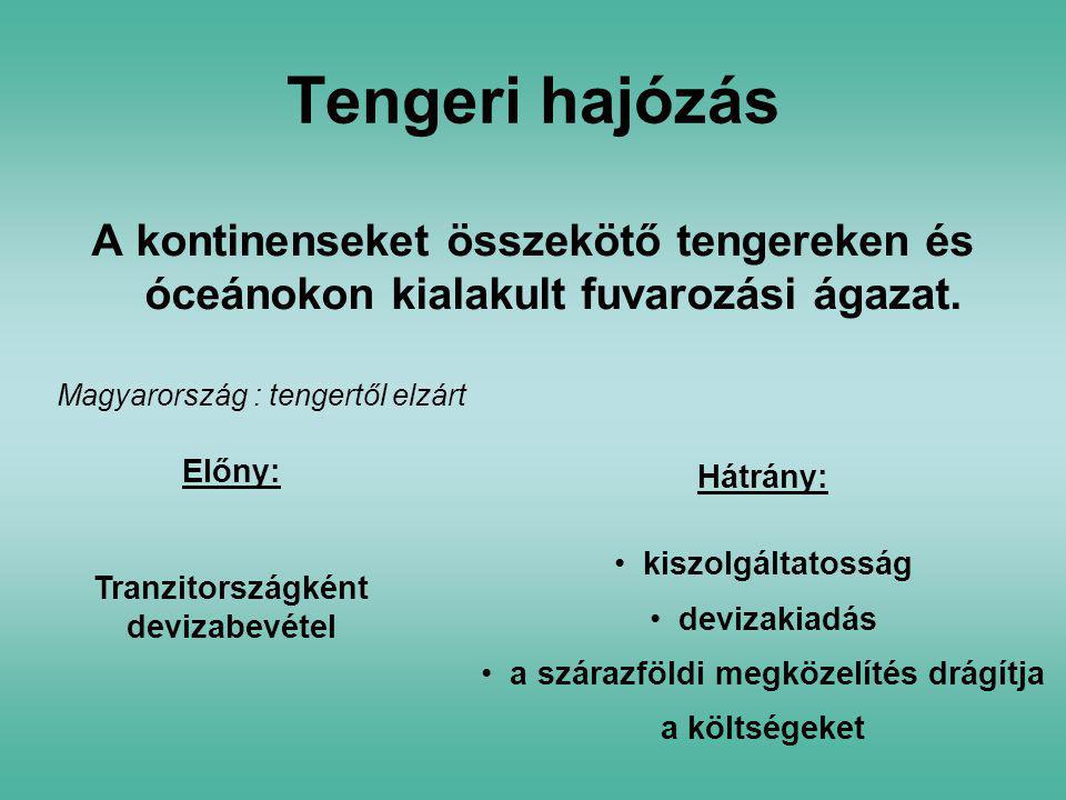 Tengeri hajózás A kontinenseket összekötő tengereken és óceánokon kialakult fuvarozási ágazat. Magyarország : tengertől elzárt.