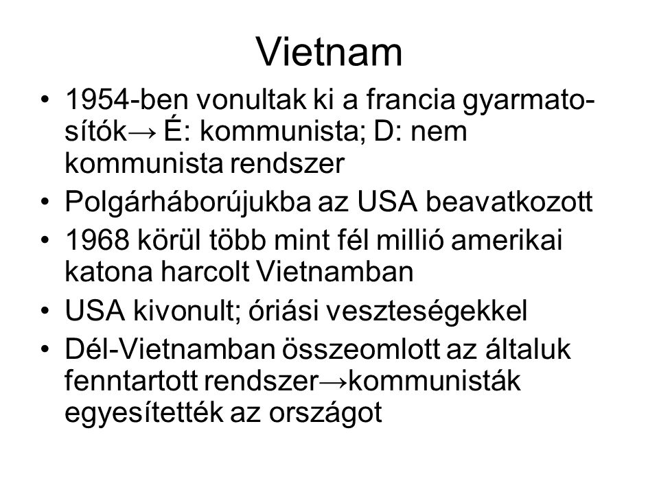 Vietnam 1954-ben vonultak ki a francia gyarmato-sítók→ É: kommunista; D: nem kommunista rendszer. Polgárháborújukba az USA beavatkozott.