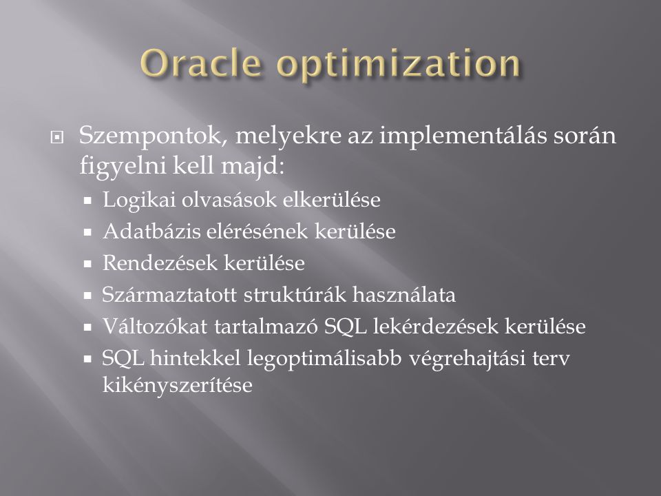 Oracle optimization Szempontok, melyekre az implementálás során figyelni kell majd: Logikai olvasások elkerülése.