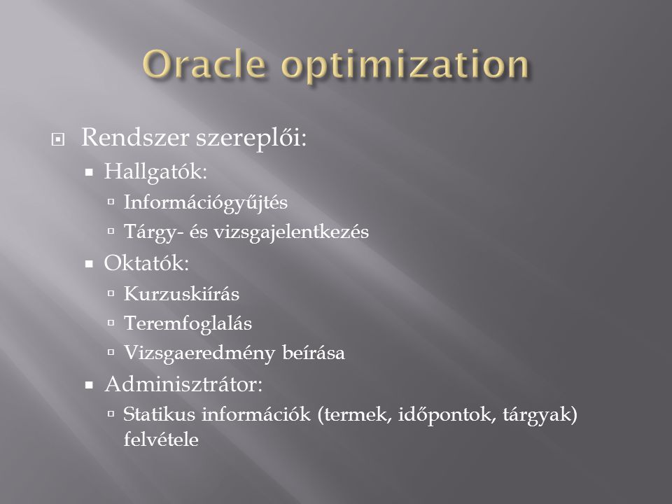 Oracle optimization Rendszer szereplői: Hallgatók: Oktatók: