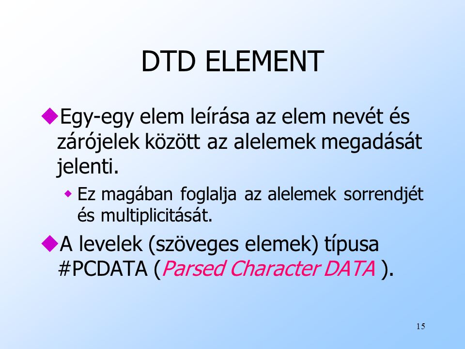 DTD ELEMENT Egy-egy elem leírása az elem nevét és zárójelek között az alelemek megadását jelenti.