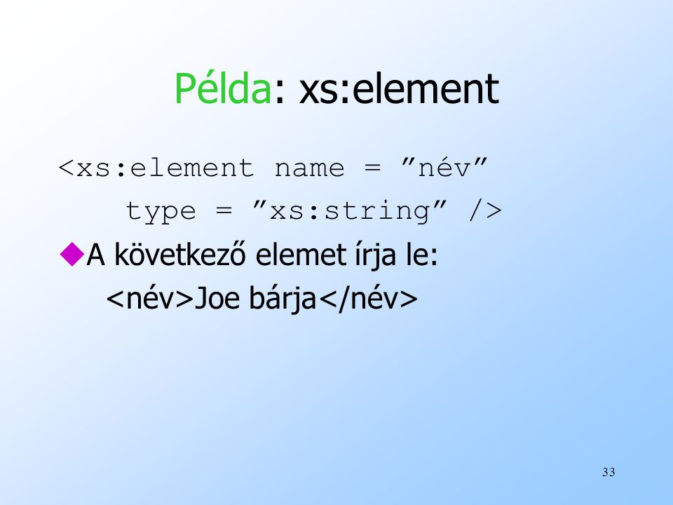 Példa: xs:element <xs:element name = név type = xs:string />