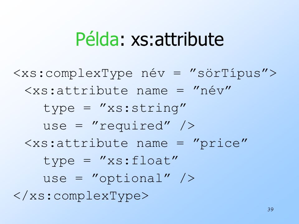 Példa: xs:attribute <xs:complexType név = sörTípus >